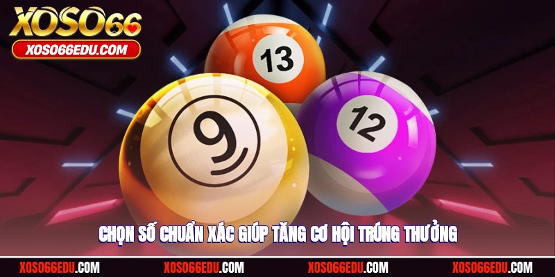 Chọn số chuẩn xác giúp tăng cơ hội trúng thưởng