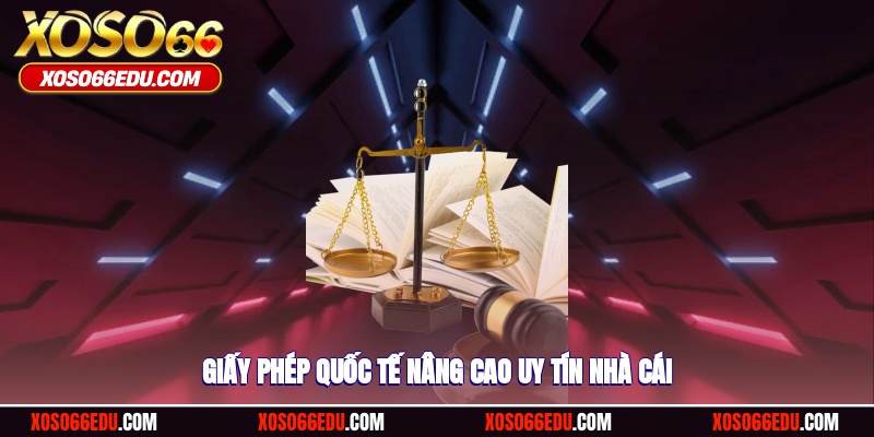 Giấy phép quốc tế nâng cao uy tín nhà cái