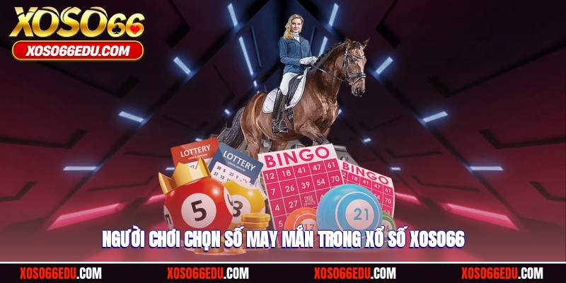 Người chơi chọn số may mắn trong xổ số XOSO66
